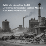 Arbitražo Užuovėjos: Kodėl Lietuvos Investicijos į Serbijos Milžinę HIP-Azotara Virto Pelenais?